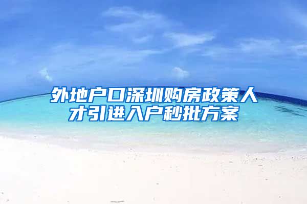 外地户口深圳购房政策人才引进入户秒批方案