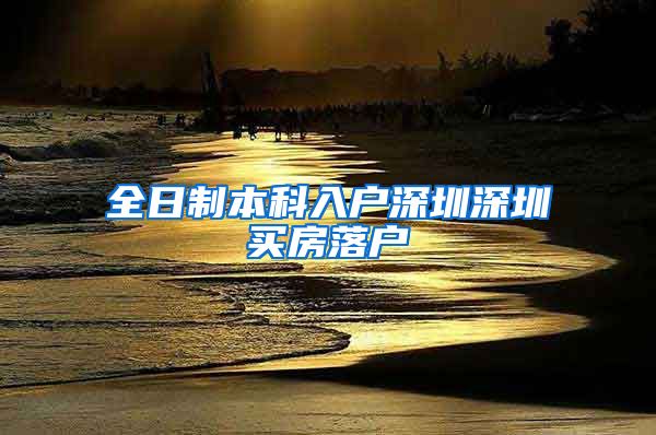 全日制本科入户深圳深圳买房落户