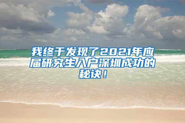 我终于发现了2021年应届研究生入户深圳成功的秘诀！