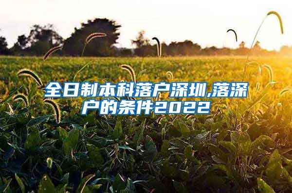 全日制本科落户深圳,落深户的条件2022