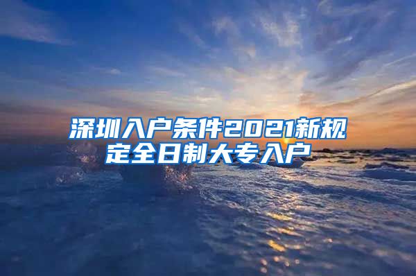 深圳入户条件2021新规定全日制大专入户