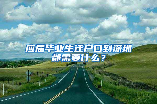 应届毕业生迁户口到深圳都需要什么？