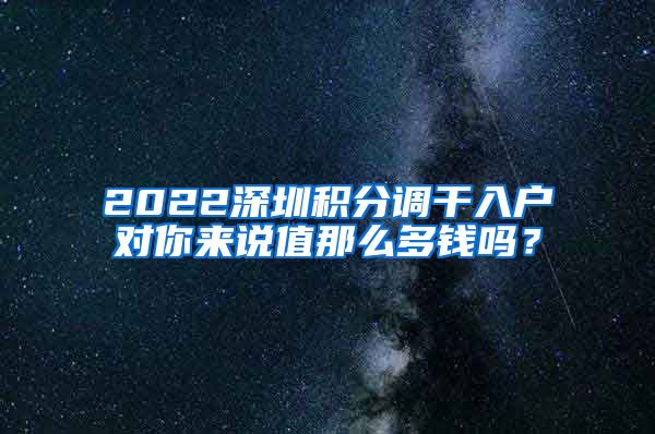 2022深圳积分调干入户对你来说值那么多钱吗？