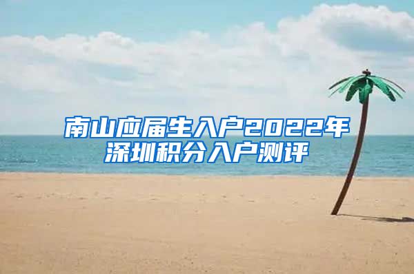 南山应届生入户2022年深圳积分入户测评