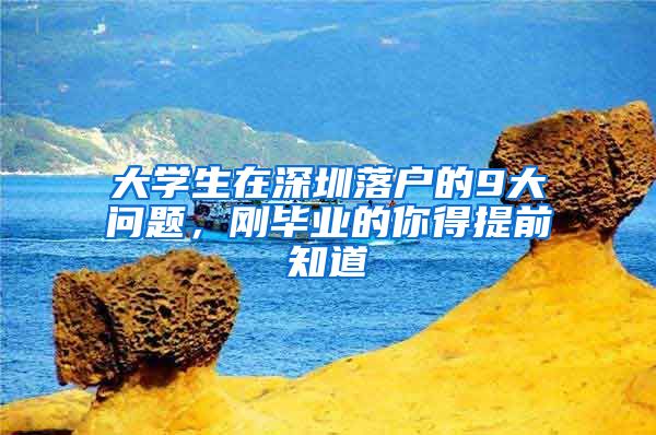 大学生在深圳落户的9大问题，刚毕业的你得提前知道