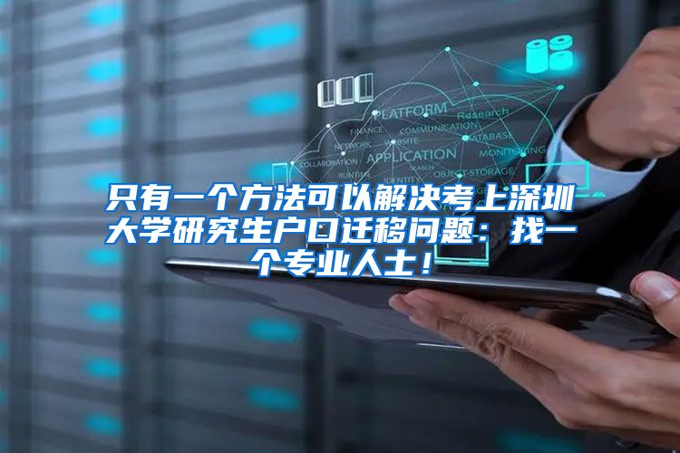 只有一个方法可以解决考上深圳大学研究生户口迁移问题：找一个专业人士！