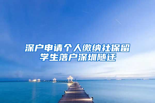 深户申请个人缴纳社保留学生落户深圳随迁