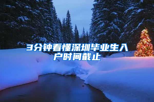 3分钟看懂深圳毕业生入户时间截止