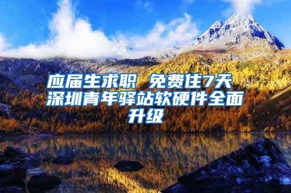 应届生求职 免费住7天 深圳青年驿站软硬件全面升级