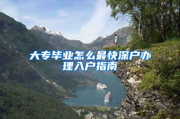 大专毕业怎么最快深户办理入户指南