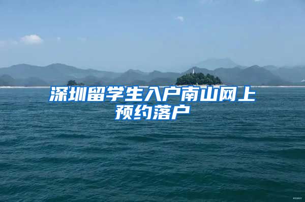深圳留学生入户南山网上预约落户