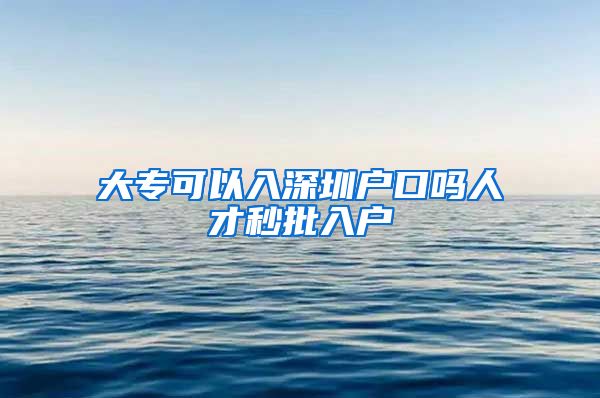 大专可以入深圳户口吗人才秒批入户