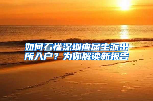 如何看懂深圳应届生派出所入户？为你解读新报告