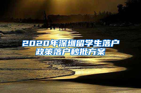 2020年深圳留学生落户政策落户秒批方案