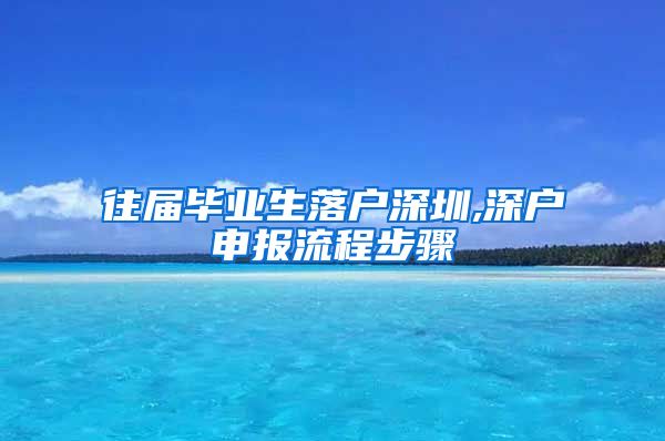 往届毕业生落户深圳,深户申报流程步骤
