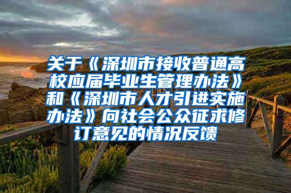 关于《深圳市接收普通高校应届毕业生管理办法》和《深圳市人才引进实施办法》向社会公众征求修订意见的情况反馈