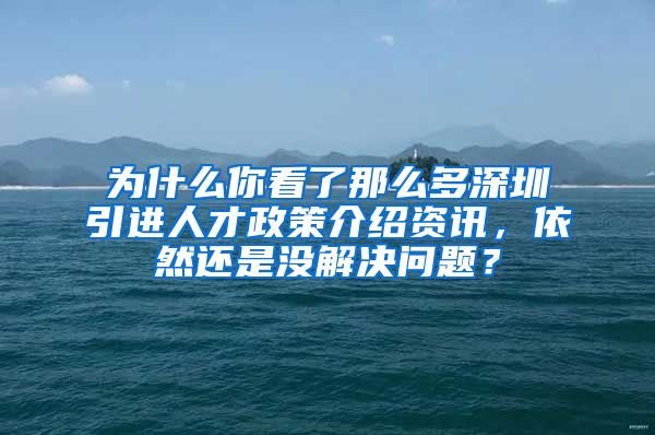 为什么你看了那么多深圳引进人才政策介绍资讯，依然还是没解决问题？
