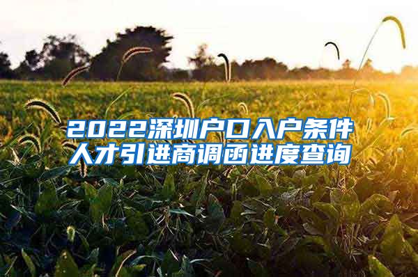 2022深圳户口入户条件人才引进商调函进度查询