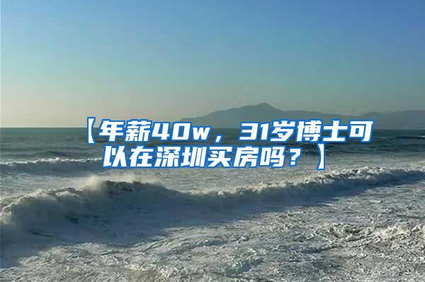 【年薪40w，31岁博士可以在深圳买房吗？】