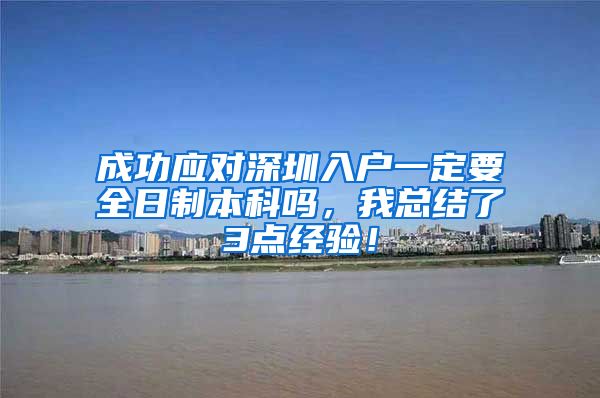 成功应对深圳入户一定要全日制本科吗，我总结了3点经验！