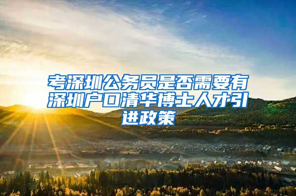 考深圳公务员是否需要有深圳户口清华博士人才引进政策