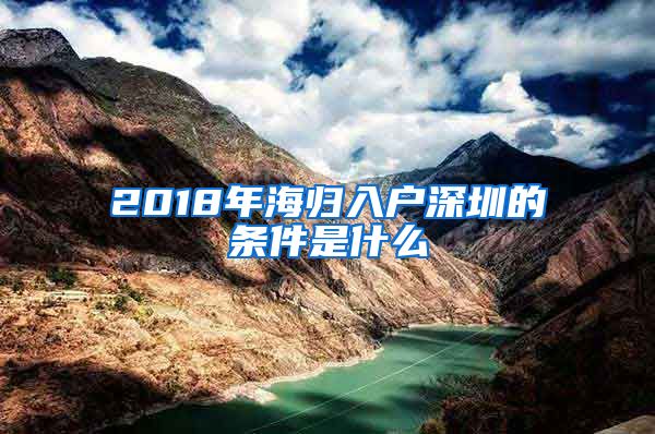 2018年海归入户深圳的条件是什么