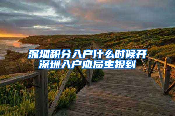 深圳积分入户什么时候开深圳入户应届生报到
