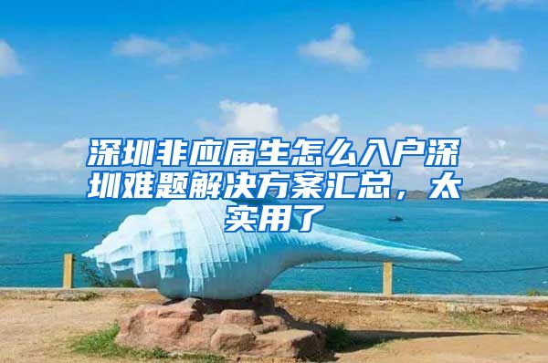 深圳非应届生怎么入户深圳难题解决方案汇总，太实用了