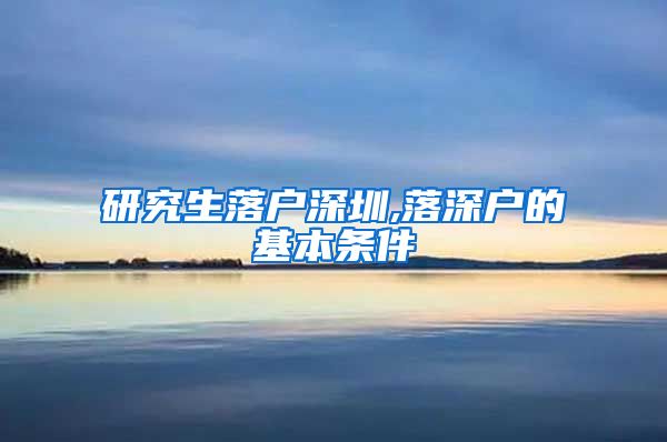 研究生落户深圳,落深户的基本条件