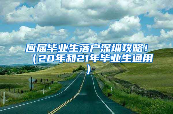 应届毕业生落户深圳攻略！（20年和21年毕业生通用）