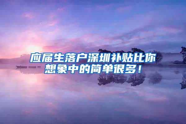 应届生落户深圳补贴比你想象中的简单很多！