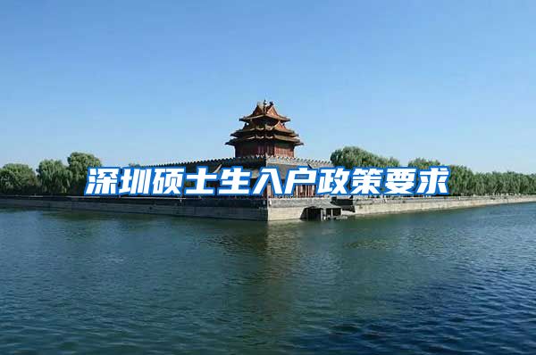 深圳硕士生入户政策要求