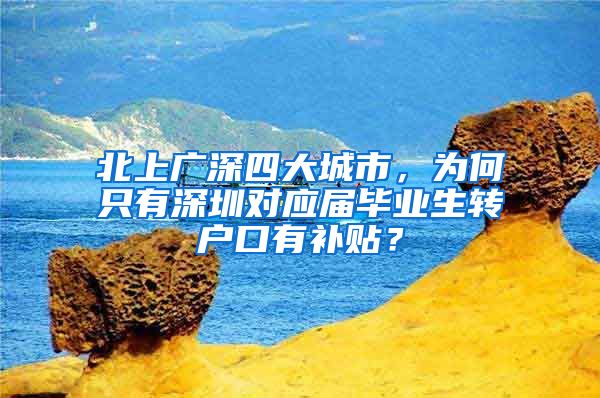 北上广深四大城市，为何只有深圳对应届毕业生转户口有补贴？