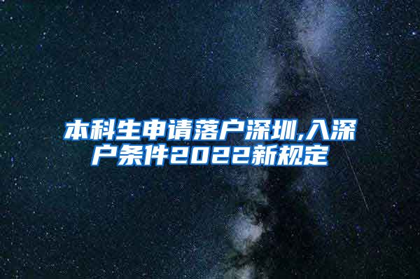 本科生申请落户深圳,入深户条件2022新规定