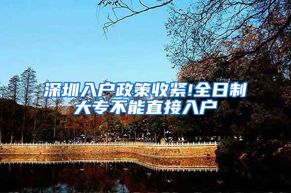 深圳入户政策收紧!全日制大专不能直接入户