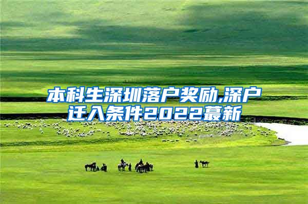 本科生深圳落户奖励,深户迁入条件2022蕞新