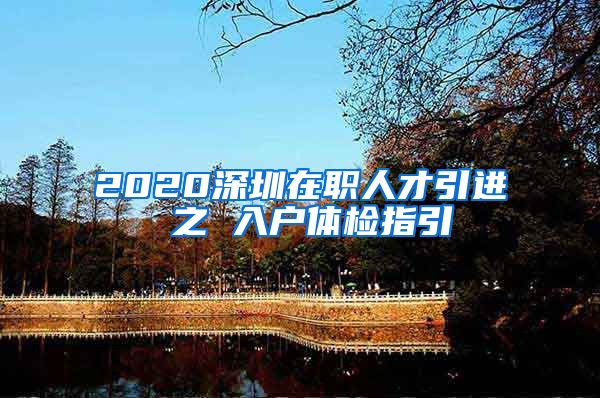 2020深圳在职人才引进 之 入户体检指引