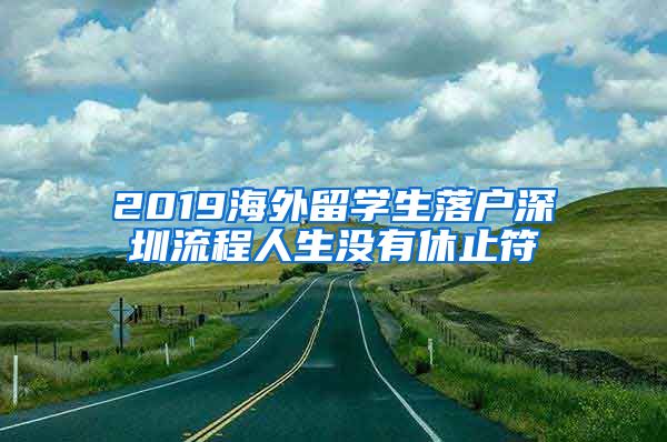 2019海外留学生落户深圳流程人生没有休止符