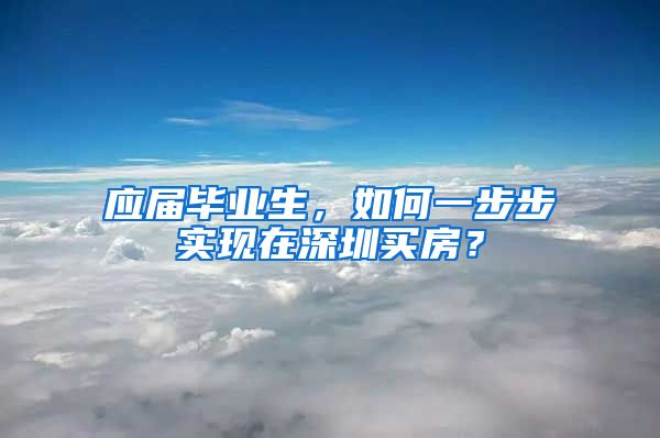 应届毕业生，如何一步步实现在深圳买房？