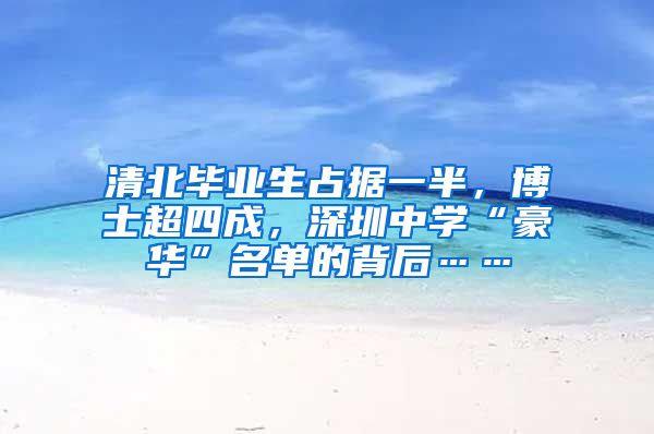 清北毕业生占据一半，博士超四成，深圳中学“豪华”名单的背后……