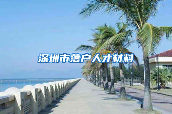 深圳市落户人才材料