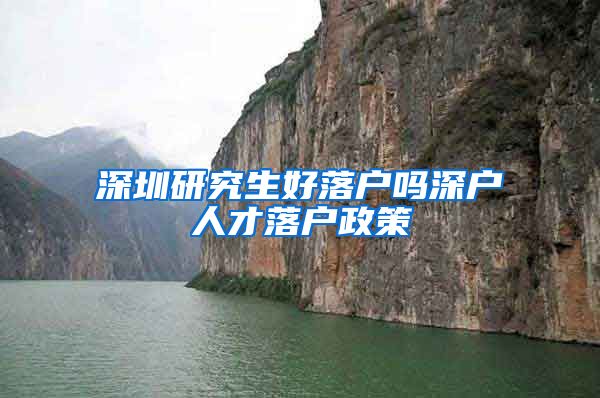 深圳研究生好落户吗深户人才落户政策