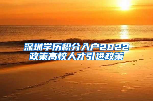 深圳学历积分入户2022政策高校人才引进政策
