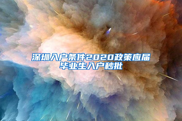 深圳入户条件2020政策应届毕业生入户秒批