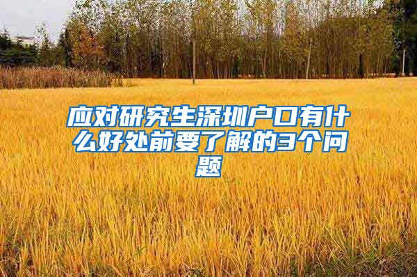 应对研究生深圳户口有什么好处前要了解的3个问题