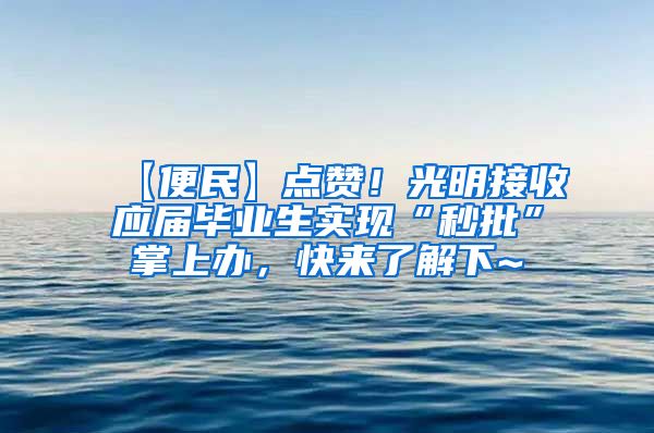 【便民】点赞！光明接收应届毕业生实现“秒批”掌上办，快来了解下~