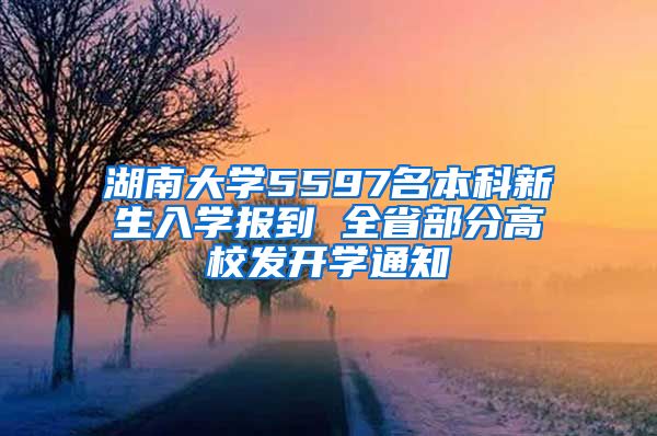 湖南大学5597名本科新生入学报到 全省部分高校发开学通知