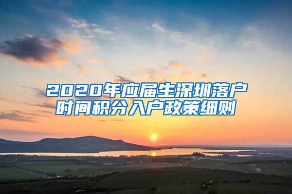 2020年应届生深圳落户时间积分入户政策细则