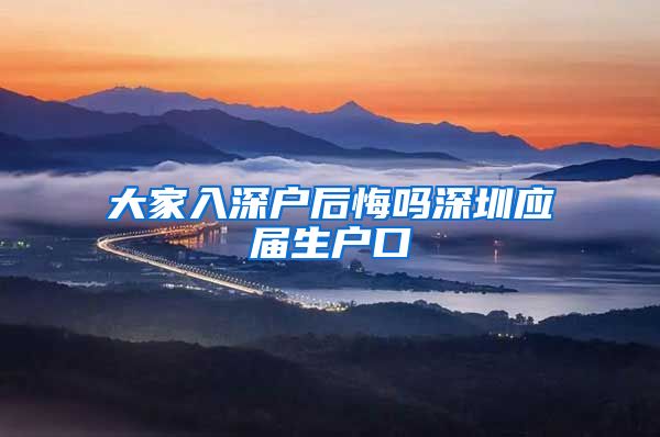 大家入深户后悔吗深圳应届生户口