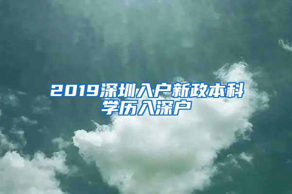 2019深圳入户新政本科学历入深户